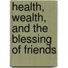Health, Wealth, And The Blessing Of Friends door Sir John Lubbock