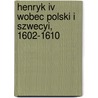 Henryk Iv Wobec Polski I Szwecyi, 1602-1610 by Wac?aw Sobieski