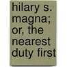 Hilary S. Magna; Or, The Nearest Duty First by Hilary St. Magna
