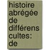 Histoire Abrégée De Différens Cultes: De