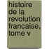 Histoire De La Revolution Francaise, Tome V