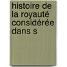 Histoire De La Royauté Considérée Dans S door Alexis Guignard De Saint-Priest