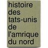 Histoire Des Tats-Unis de L'Amrique Du Nord door Auguste Moireau