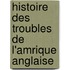 Histoire Des Troubles de L'Amrique Anglaise