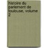 Histoire Du Parlement de Toulouse, Volume 2