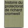 Histoire Du Protectorat de Richard Cromwell door Francois Pierre Guillaume Guizot