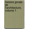 Histoire Gnrale de L'Architecture, Volume 1 by Daniel Ram�E