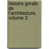 Histoire Gnrale de L'Architecture, Volume 3 door Daniel Ram e