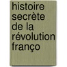 Histoire Secrète De La Révolution Franço door Fran�Ois Xavier Pag�S