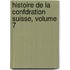 Histoire de La Confdration Suisse, Volume 7