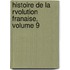 Histoire de La Rvolution Franaise, Volume 9