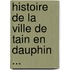 Histoire de La Ville de Tain En Dauphin ...