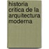 Historia Critica de la Arquitectura Moderna
