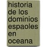 Historia de Los Dominios Espaoles En Oceana