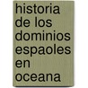 Historia de Los Dominios Espaoles En Oceana door Jos De Alc zar