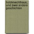 Holzknechthaus, Und Zwei Andere Geschichten