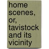 Home Scenes, Or, Tavistock and Its Vicinity by Rachel Evans