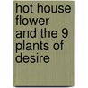 Hot House Flower and the 9 Plants of Desire door Margot Berwin