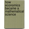 How Economics Became A Mathematical Science by Weintraub