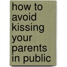 How To Avoid Kissing Your Parents In Public door Lindsay MacRae