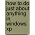 How To Do Just About Anything In Windows Xp