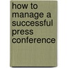 How To Manage A Successful Press Conference door Ralf Leinemann