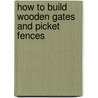 How to Build Wooden Gates and Picket Fences door Keven Geist