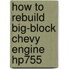 How to Rebuild Big-Block Chevy Engine Hp755 by Tom Wilson