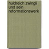 Huldreich Zwingli Und Sein Reformationswerk door Rudolf Sthelin