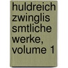 Huldreich Zwinglis Smtliche Werke, Volume 1 door Ulrich Zwingli