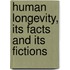 Human Longevity, Its Facts and Its Fictions