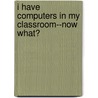 I Have Computers in My Classroom--Now What? door Bob Johnstone