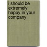 I Should Be Extremely Happy in Your Company by Brian Hall