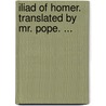 Iliad of Homer. Translated by Mr. Pope. ... door Homeros
