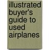 Illustrated Buyer's Guide To Used Airplanes by Clarke Bill