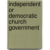 Independent Or Democratic Church Government door George Major Slaysman