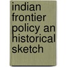 Indian Frontier Policy An Historical Sketch by Sir