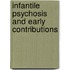 Infantile Psychosis and Early Contributions