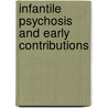 Infantile Psychosis and Early Contributions door Margaret S. Mahler