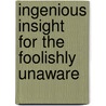 Ingenious Insight for the Foolishly Unaware by George Suhon