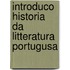 Introduco Historia Da Litteratura Portugusa
