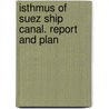 Isthmus Of Suez Ship Canal. Report And Plan by Schools International C