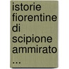 Istorie Fiorentine Di Scipione Ammirato ... door Scipione Ammirato