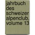 Jahrbuch Des Schweizer Alpenclub, Volume 13