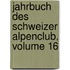 Jahrbuch Des Schweizer Alpenclub, Volume 16