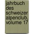 Jahrbuch Des Schweizer Alpenclub, Volume 17
