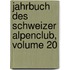 Jahrbuch Des Schweizer Alpenclub, Volume 20