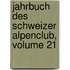 Jahrbuch Des Schweizer Alpenclub, Volume 21