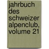 Jahrbuch Des Schweizer Alpenclub, Volume 21 door Schweizer Alpenclub