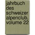 Jahrbuch Des Schweizer Alpenclub, Volume 22